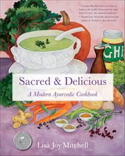 Sacred & Delicious : A Modern Ayurvedic Cookbook cover image