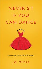 Never Sit if You Can Dance : Lessons From My Mother cover image