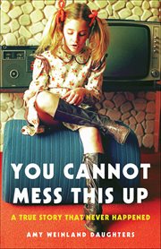 You Cannot Mess This Up : A True Story That Never Happened cover image