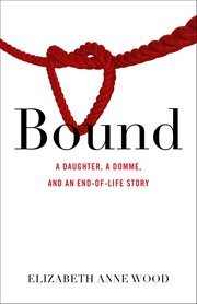 Bound : A Daughter, A Domme, And An End-of-life Story cover image