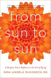 From Sun to Sun : A Hospice Nurse Reflects On The Art Of Dying cover image
