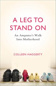 A Leg to Stand On : An Amputee's Walk Into Motherhood cover image