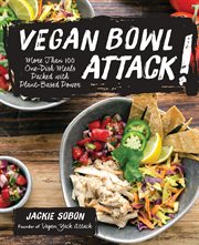 Vegan Bowl Attack! : More Than 100 One-Dish Meals Packed with Plant-Based Power cover image
