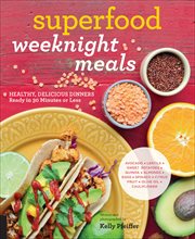 Superfood Weeknight Meals : Healthy, Delicious Dinners Ready in 30 Minutes or Less cover image