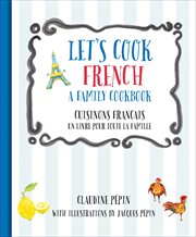 Let's Cook French, a Family Cookbook : Cuisinons Francais, Un livre pour toute la famille cover image