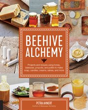 Beehive Alchemy : how to use honey, propolis, beeswax, and pollen to make your own soap, candles, creams, salves, and more cover image