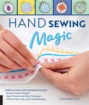 Hand sewing magic : essential know-how for hand stitching : with pro tips, tricks, and troubleshooting ; master tension and other techniques ; 10 easy, creative projects cover image