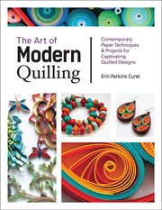 The art of modern quilling : contemporary paper techniques & projects for captivating quilled designs cover image