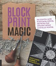 Block print magic : the essential guide to designing, carving, and taking your artwork further with relief printing cover image