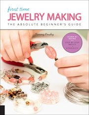 First Time Jewelry Making : the Absolute Beginner's Guide--Learn by Doing * Step-By-Step Basics + Projects cover image
