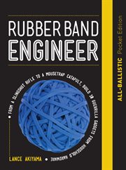Rubber band engineer : from a slingshot rifle to a mousetrap catapult, build 10 guerrilla gadgets from household hardware cover image