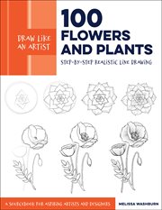 100 flowers and plants : step-by-step realistic line drawing : a sourcebook for aspiring artists and designers cover image