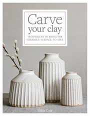Carve your clay : techniques to bring the pottery surface to life cover image
