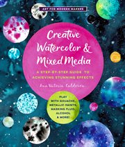 Creative watercolor & mixed media : a step-by-step guide to achieving stunning effects : play with gouache, metallic paints, masking fluid, alcohol & more! cover image