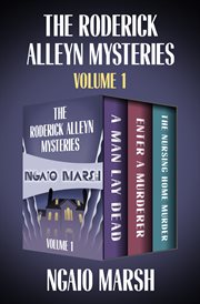 The roderick alleyn mysteries, volume 1. A Man Lay Dead, Enter a Murderer, The Nursing Home Murder cover image