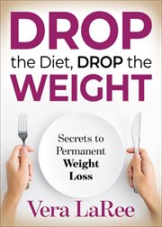 Drop the diet, drop the weight : secrets to permanent weight loss cover image