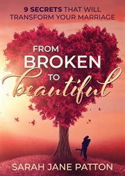 From broken to beautiful : 9 secrets that will transform your marriage cover image