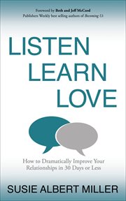 Listen, learn, love. How to Dramatically Improve Your Relationships in 30 Days or Less cover image
