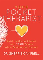 Your pocket therapist : quick hacks for dealing with toxic people while empowering yourself cover image
