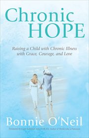 Chronic Hope : Raising a Child with Chronic Illness with Grace, Courage, and Love cover image