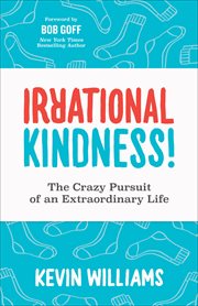 Irrational Kindness! : The Crazy Pursuit of an Extraordinary Life cover image
