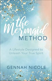 The Mermaid Method : A Lifestyle Designed to Unleash Your True Spirit cover image