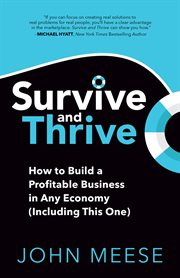 SURVIVE AND THRIVE : how to build a profitable business in any economy, including this one cover image