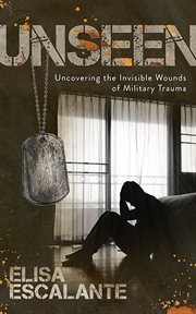 Unseen : uncovering the invisible wounds of military trauma cover image