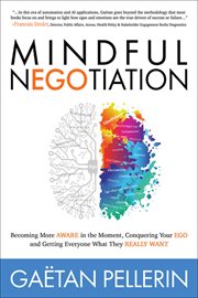 Mindful negotiation : becoming more aware in the moment, conquering your ego and getting everyone what they really want cover image