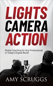 Lights, camera, action : media coaching for any professional in today's digital world cover image
