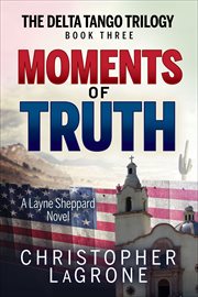 Moments of Truth : A Layne Sheppard Novel. Delta Tango Trilogy cover image