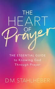HEART OF PRAYER : the essential guide to knowing god through prayer cover image