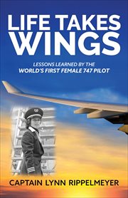 Life Takes Wings : Becoming the World's First Female 747 Pilot cover image