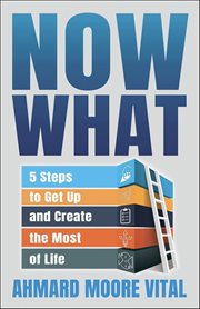 Now What : 5 Steps to Get up and Create the Most of Life cover image