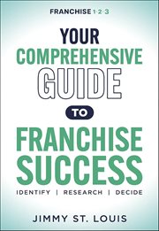 Your Comprehensive Guide to Franchise Success : Identify, Research, Decide cover image