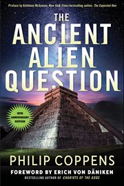 The the Ancient Alien Question : An Inquiry Into The Existence, Evidence, And Influence Of Ancient Visitors cover image