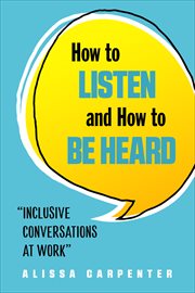 How to Listen and How to Be Heard : Inclusive Conversations at Work cover image