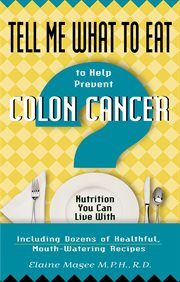 Tell me what to eat to help prevent colon cancer : nutrition you can live with cover image
