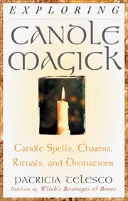 Exploring Candle Magick : Candle Spells, Charms, Rituals, and Devinations cover image