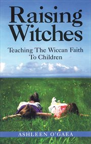 Raising Witches : Teaching The Wiccan Faith To Children cover image