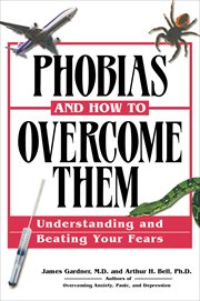 Phobias and How to Overcome Them : Understanding and Beating Your Fears cover image