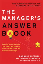 The Manager's Answer Book : Powerful Tools to Maximize Your Impact and Influence, Build Trust and Teams, and Respond to Challeng cover image