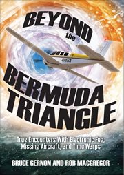 Beyond the Bermuda Triangle : True Encounters With Electronic Fog, Missing Aircraft, And Time Warps cover image