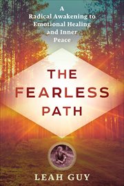 The Fearless Path : A Radical Awakening to Emotional Healing and Inner Peace cover image