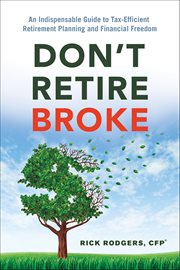 Don't Retire Broke : An Indispensable Guide To Tax-efficient Retirement Planning And Financial Freedom cover image