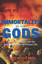Immortality of the gods. Legends, Mysteries, and the Alien Connection to Eternal Life cover image