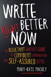 Write Better Right Now : The Reluctant Writer's Guide to Confident Communication and Self-Assured Style cover image