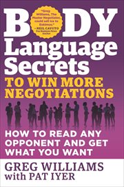 Body Language Secrets to Win More Negotiations : How to Read Any Opponent and Get What You Want cover image