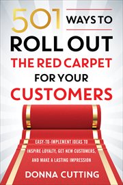 501 Ways to Roll Out the Red Carpet for Your Customers : Easy-to-Implement Ideas to Inspire Loyalty, Get New Customers, and Make a Lasting Impression cover image