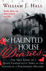 The haunted house diaries : the true story of a quiet Connecticut town in the center of a paranormal mystery cover image